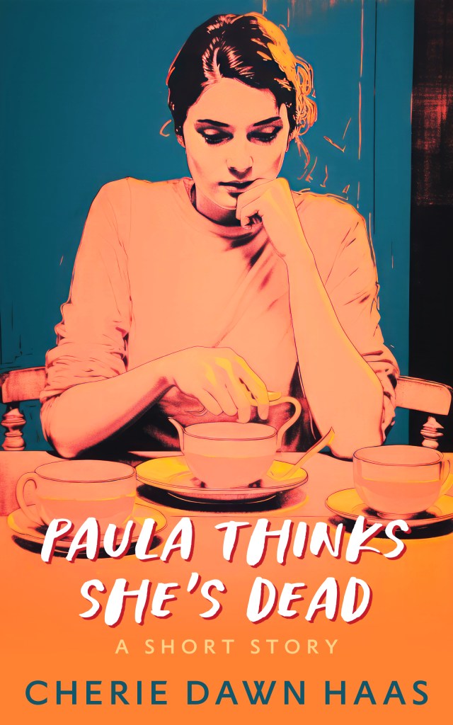 Paula Thinks She's Dead - a funny, thought-provoking short story by Cherie Dawn Haas, aka CherieDawn Haas